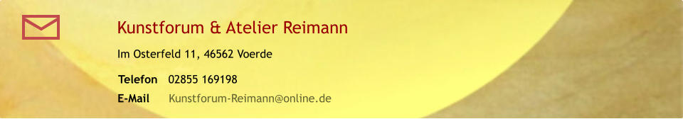 Telefon 02855 169198  Im Osterfeld 11, 46562 Voerde E-Mail  Kunstforum-Reimann@online.de Kunstforum & Atelier Reimann                               